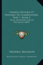 Examen Critique Et Pratique Du Commentaire, Part 1, Book 2: De M. Troplong Sur Les Privileges (1855)