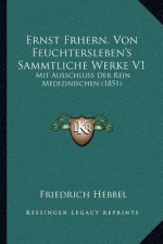 Ernst Frhern. Von Feuchtersleben's Sammtliche Werke V1: Mit Ausschluss Der Rein Medizinischen (1851)
