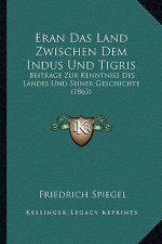Eran Das Land Zwischen Dem Indus Und Tigris: Beitrage Zur Kenntniss Des Landes Und Seiner Geschichte (1863)
