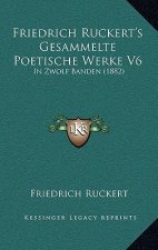 Friedrich Ruckert's Gesammelte Poetische Werke V6: In Zwolf Banden (1882)