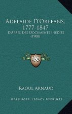Adelaide D'Orleans, 1777-1847: D'Apres Des Documents Inedits (1908)