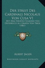Der Streit Des Cardinals Nicolaus Von Cusa V1: Mit Dem Herzoge Sigmund Von Osterreich Als Grafen Von Tirol (1861)