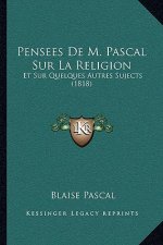 Pensees De M. Pascal Sur La Religion: Et Sur Quelques Autres Sujects (1818)