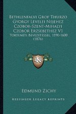 Bethlenfalvi Grof Thurzo Gyorgy Levelei Nejehez Czobor-Szent-Mihalyi Czobor Erzsebethez V1: Torteneti Bevezetessel, 1590-1600 (1876)
