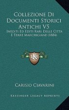 Collezione Di Documenti Storici Antichi V5: Inediti Ed Editi Rari Delle Citta E Terre Marchigiane (1884)