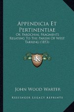 Appendicia Et Pertinentiae: Or Parochial Fragments Relating To The Parish Of West Tarring (1853)