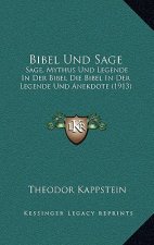 Bibel Und Sage: Sage, Mythus Und Legende In Der Bibel Die Bibel In Der Legende Und Anekdote (1913)