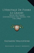L'Heritage De Pierre Le Grand: Regne Des Femmes Gouvernement Des Favoris, 1725-1741 (1900)