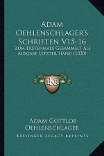 Adam Oehlenschlager's Schriften V15-16: Zum Erstenmale Gesammelt Als Ausgabe Letzter Hand (1830)