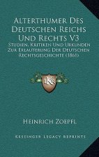 Alterthumer Des Deutschen Reichs Und Rechts V3: Studien, Kritiken Und Urkunden Zur Erlauterung Der Deutschen Rechtsgeschichte (1861)