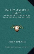 Jean Et Sebastien Cabot: Leur Origine Et Leurs Voyages Etude D'Histoire Critique (1882)