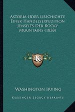 Astoria Oder Geschichte Einer Handelsexpedition Jenseits Der Rocky Mountains (1838)
