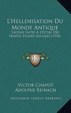 L'Hellenisation Du Monde Antique: Lecons Faites A L'Ecole Des Hautes Etudes Sociales (1914)