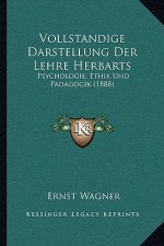 Vollstandige Darstellung Der Lehre Herbarts: Psychologie, Ethik Und Padagogik (1888)
