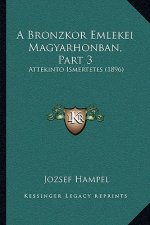 A Bronzkor Emlekei Magyarhonban, Part 3: Attekinto Ismertetes (1896)