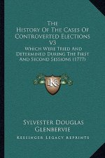 The History Of The Cases Of Controverted Elections V3: Which Were Tried And Determined During The First And Second Sessions (1777)