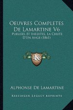 Oeuvres Completes De Lamartine V6: Publiees Et Inedites, La Chute D'Un Ange (1861)