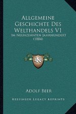 Allgemeine Geschichte Des Welthandels V1: Im Neunzehnten Jahrhundert (1884)
