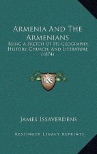 Armenia And The Armenians: Being A Sketch Of Its Geography, History, Church, And Literature (1874)
