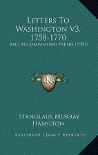 Letters To Washington V3, 1758-1770: And Accompanying Papers (1901)