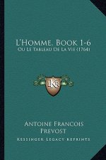 L'Homme, Book 1-6: Ou Le Tableau De La Vie (1764)