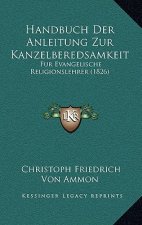 Handbuch Der Anleitung Zur Kanzelberedsamkeit: Fur Evangelische Religionslehrer (1826)