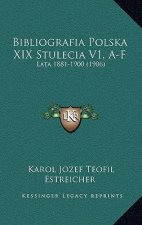 Bibliografia Polska XIX Stulecia V1, A-F: Lata 1881-1900 (1906)