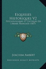 Esquisses Historiques V2: Psychologiques Et Critiques De L'Armee Francaise (1837)