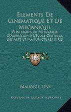 Elements De Cinematique Et De Mecanique: Conformes Au Programme D'Admission A L'Ecole Centrale Des Arts Et Manufactures (1902)