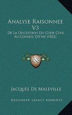 Analyse Raisonnee V3: De La Discussion Du Code Civil Au Conseil D'Etat (1822)