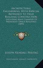 Architectural Engineering, With Especial Reference To High Building Construction: Including Many Examples Of Prominent Office Buildings (1895)