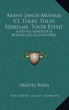 Arany Janos Munkai V3, Toldi, Toldi Szerelme, Toldi Esteje: Sajto Ala Rendezte Es Bevezetessel Ellatta (1903)