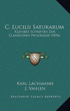C. Lucilii Saturarum: Kleinere Schriften Zur Classischen Philologie (1876)