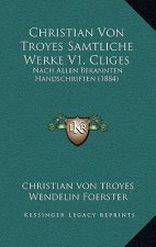 Christian Von Troyes Samtliche Werke V1, Cliges: Nach Allen Bekannten Handschriften (1884)