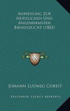 Anweisung Zur Nutzlichen Und Angenehmsten Bienenzucht (1803)