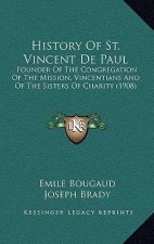 History Of St. Vincent De Paul: Founder Of The Congregation Of The Mission, Vincentians And Of The Sisters Of Charity (1908)