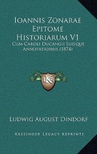 Ioannis Zonarae Epitome Historiarum V1: Cum Caroli Ducangii Suisque Annotatioibus (1874)