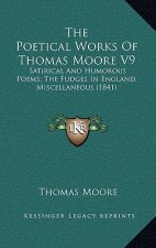 The Poetical Works of Thomas Moore V9: Satirical and Humorous Poems; The Fudges in England; Miscellaneous (1841)