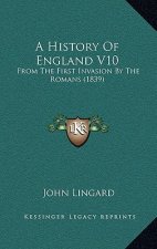 A History Of England V10: From The First Invasion By The Romans (1839)