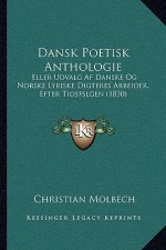 Dansk Poetisk Anthologie: Eller Udvalg Af Danske Og Norske Lyriske Digteres Arbeider, Efter Tidsfslgen (1830)