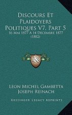 Discours Et Plaidoyers Politiques V7, Part 5: 16 Mai 1877 A 14 Decembre 1877 (1882)
