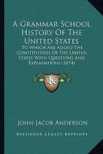 A Grammar School History Of The United States: To Which Are Added The Constitution Of The United States With Questions And Explanations (1874)