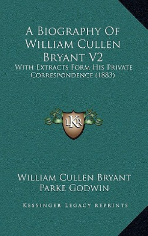 A Biography Of William Cullen Bryant V2: With Extracts Form His Private Correspondence (1883)