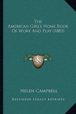 The American Girl's Home Book Of Work And Play (1883)