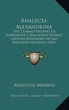 Analecta Alexandrina: Sive Commentationes De Euphorione Chalcidensi Rhiano Cretensi Alexandro Aetolo Parthenio Nicaeno (1843)