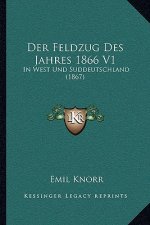 Der Feldzug Des Jahres 1866 V1: In West Und Suddeutschland (1867)