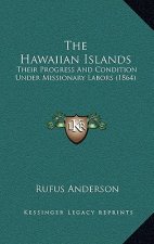 The Hawaiian Islands: Their Progress And Condition Under Missionary Labors (1864)