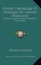 Cours Theorique Et Pratique De Langue Francaise: Redige Sur Un Plan Entierement Neuf (1862)