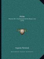Arras: Histoire De L'Architecture Et Des Beaux-Arts (1879)
