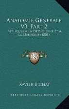 Anatomie Generale V3, Part 2: Appliquee A La Physiologie Et A La Medecine (1801)